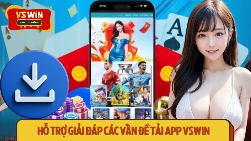 Hỗ trợ giải đáp các vấn đề tải app Vswin