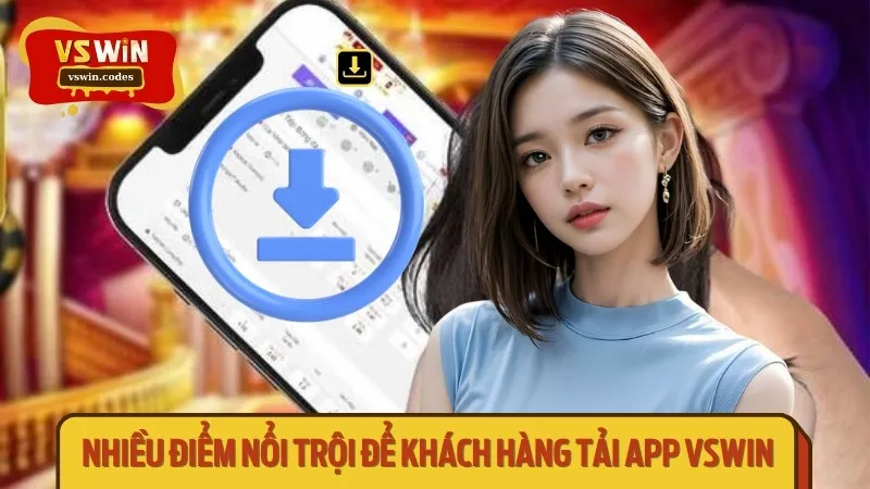 Nhiều điểm nổi trội để khách hàng tải app Vswin