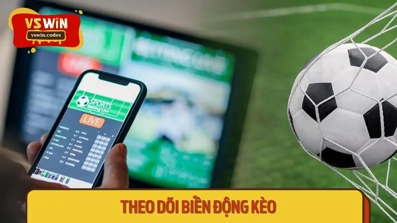 Theo dõi biến động kèo để đặt cược chuẩn