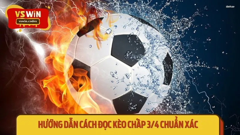 Hướng dẫn cách đọc kèo chấp 3/4 chuẩn xác