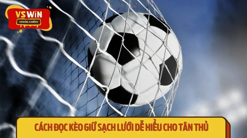 Cách đọc kèo giữ sạch lưới dễ hiểu cho tân thủ