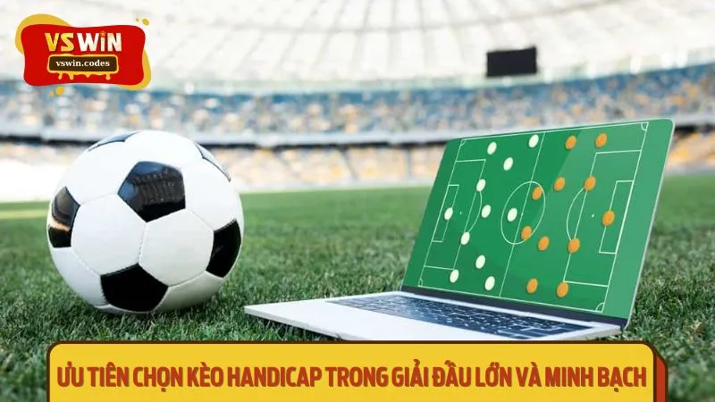 Ưu tiên vào tiền bắt kèo Handicap ở các giải đấu quy mô lớn