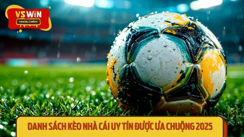 Danh sách kèo nhà cái uy tín được ưa chuộng 2025