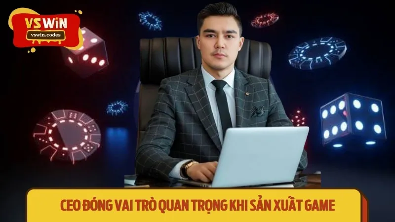 CEO đóng vai trò quan trọng khi sản xuất game